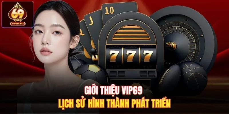 Giới thiệu Vip69 lịch sử hình thành phát triển